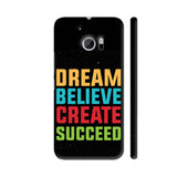 Dream Believe Create Succeed HTC 10 / 10 Lifestyle Cover| Artist: Designer Chennai