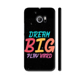 Dream Big Play Hard On Black HTC 10 / 10 Lifestyle Cover| Artist: Designer Chennai