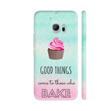 Good Things Come To Those Who Bake HTC 10 / 10 Lifestyle Cover| Artist: Vanshika
