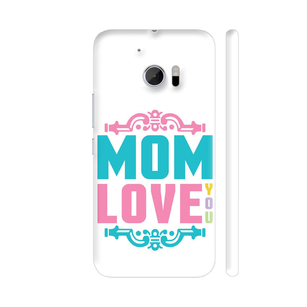 Mom Love You HTC 10 / 10 Lifestyle Cover| Artist: Designer Chennai