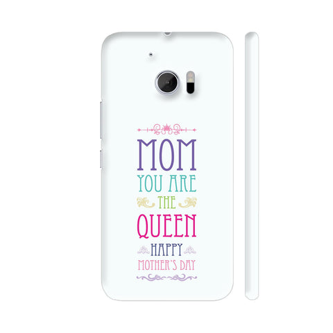 Mom You Are The Queen Happy Mother's Day HTC 10 / 10 Lifestyle Cover| Artist: Designer Chennai