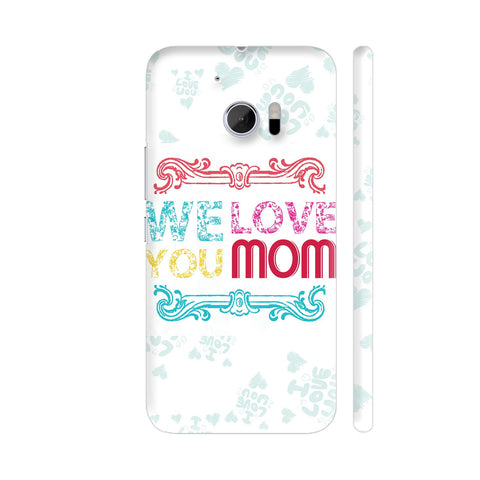 We Love You Mom HTC 10 / 10 Lifestyle Cover| Artist: Designer Chennai
